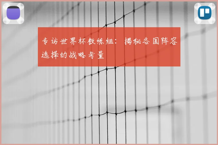 专访世界杯教练组：揭秘各国阵容选择的战略考量