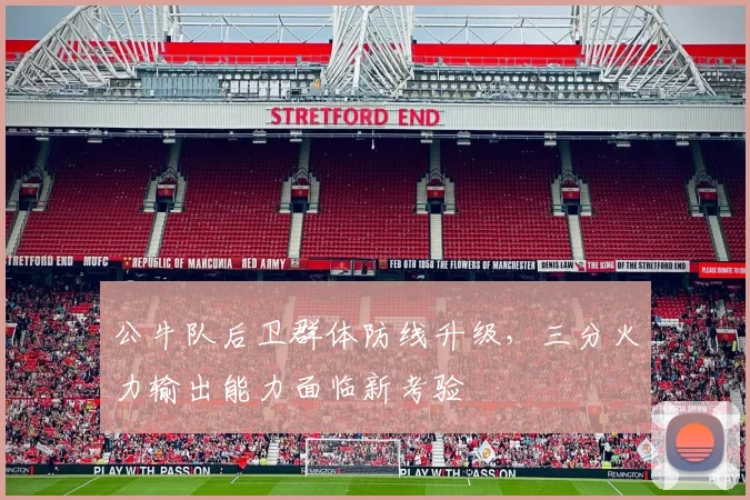 公牛队后卫群体防线升级,三分火力输出能力面临新考验