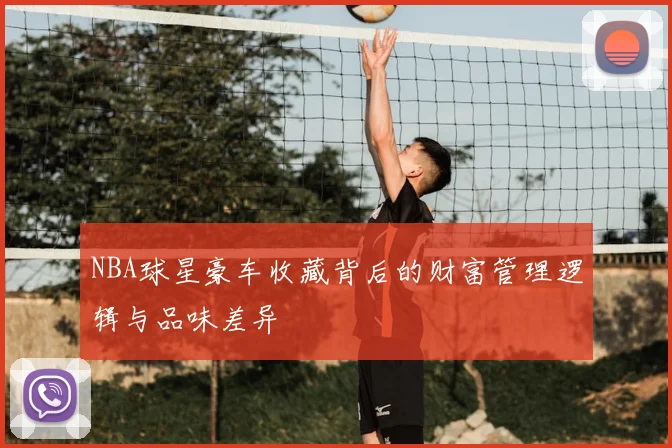 NBA球星豪车收藏背后的财富管理逻辑与品味差异