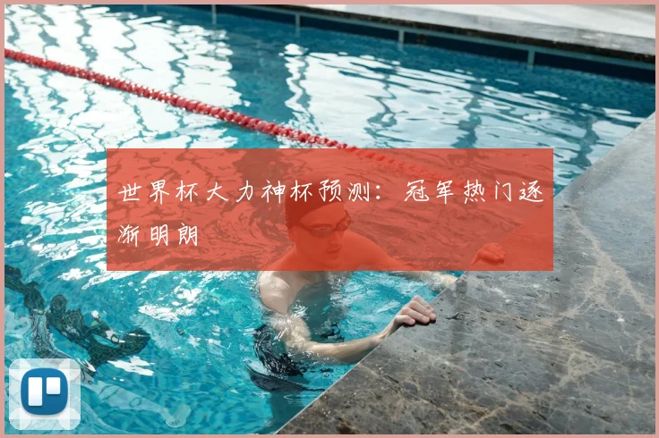 世界杯大力神杯预测:冠军热门逐渐明朗