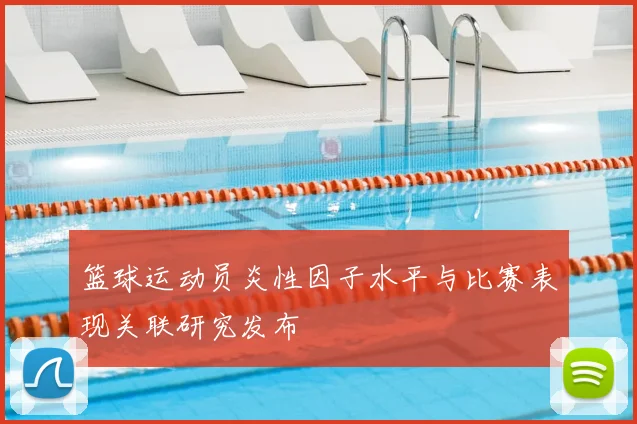 篮球运动员炎性因子水平与比赛表现关联研究发布