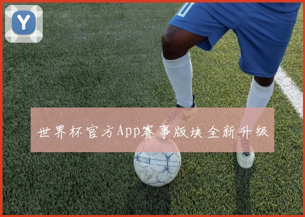 世界杯官方App赛事版块全新升级