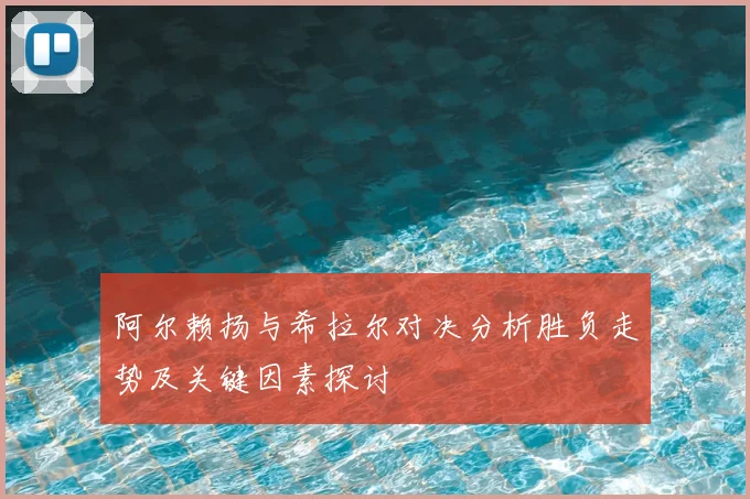 阿尔赖扬与希拉尔对决分析胜负走势及关键因素探讨