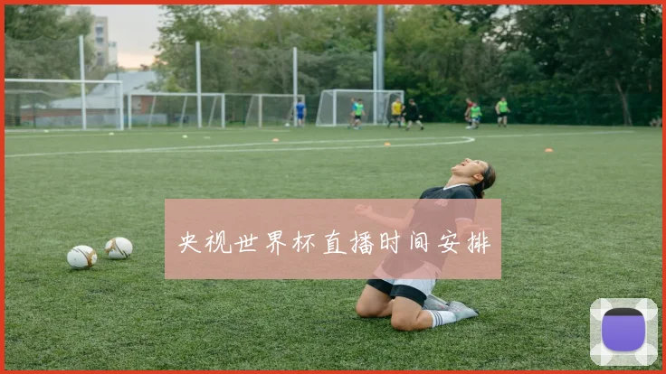 央视世界杯直播时间安排