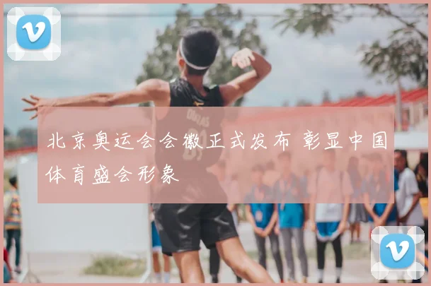 北京奥运会会徽正式发布 彰显中国体育盛会形象